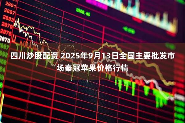 四川炒股配资 2025年9月13日全国主要批发市场秦冠苹果价格行情